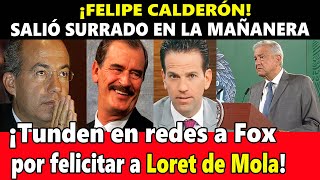 ¡Calderón salió surrado en la mañanera Tunden en redes a Fox por felicitar a Loret de Mola