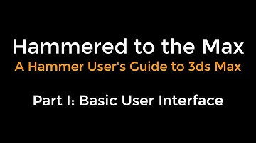 Hammered to the Max -  Basic Introduction to 3ds Max