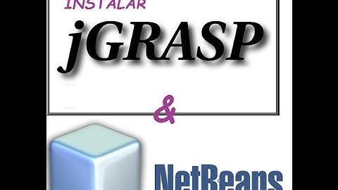 COMO DESCARGAR E INSTALAR JGRASP & NETBEANS