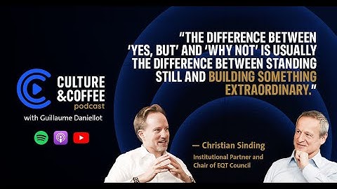 Culture, Performance, and the ‘Why Not’ Mindset — with Christian Sinding, former CEO of EQT