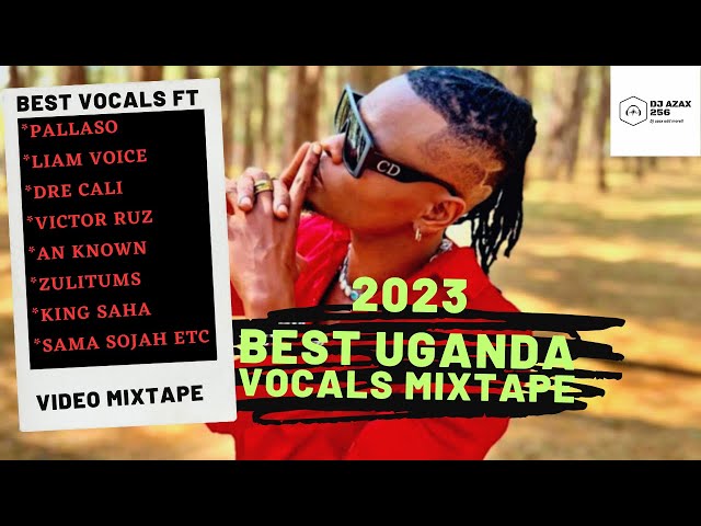 Ugandan Vocalists Mix 2024_Dj azax ft Pallaso, Liam Voice, Victor Ruz, Dre Cali, Saha etc class=