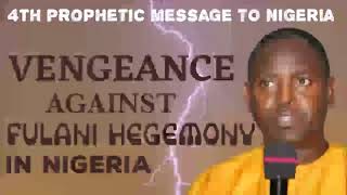 4TH PROPHETIC MESSAGE TΟ NIGERIA || VENGEANCE AGAINST FULANI HEGEMONY