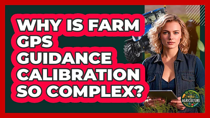 Why Is Farm GPS Guidance Calibration So Complex? - The World of Agriculture