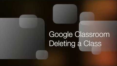 Google Classroom -  Deleting a Class
