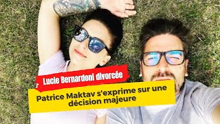 Patrice Maktav s'exprime après le divorce avec Lucie Bernardoni