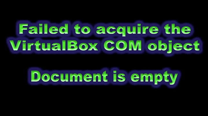 Solution: Failed to acquire the VirtualBox COM object - Document is empty