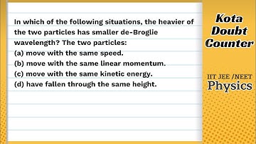 HCV: In which of the following situations, the heavier of the two particles has smaller de-Broglie