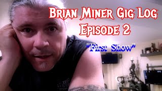 Brian Miner Gig Log Ep  2  First Gig