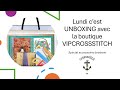 Lundi cest unboxing avec la boutique vipcrossstitch 