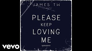 James TW - Please Keep Loving Me (Official Audio - Acoustic) chords