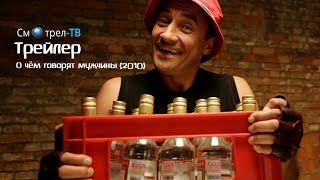О чём говорят мужчины (2010) трейлер | Смотрел-ТВ | smotrel-tv.ru