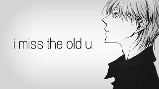 ♪ Nightcore: i miss the old u {RE-UPLOAD}