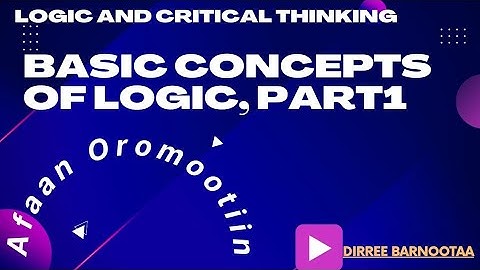 Logic Chapter2part1 BASIC CONCEPTS OF LOGIC Afaan Oromoo Tutorial(by Oliyad M. AAU School of Law)