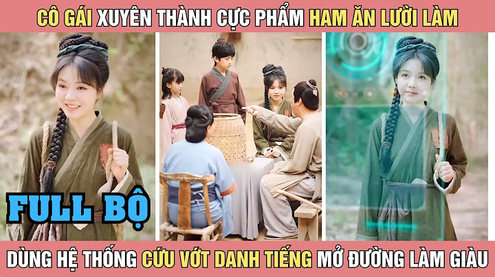 Cô gái xuyên thành cực phẩm ham ăn lười làm, dùng hệ thống cứu vớt danh tiếng mở đường làm giàu