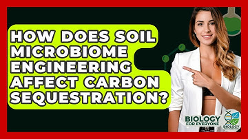 How Does Soil Microbiome Engineering Affect Carbon Sequestration? - Biology For Everyone