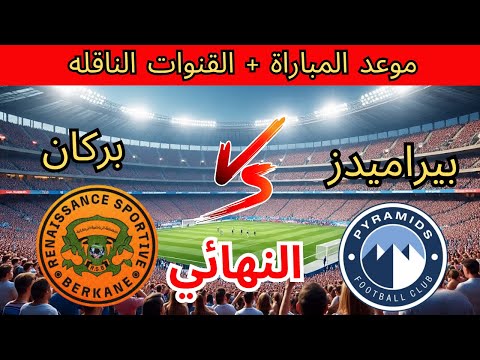 موعد مباراة نهضة بركان وبيراميدز في نهائي كأس السوبر الإفريقي 2025 و القنوات الناقلة