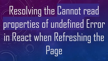 Resolving the Cannot read properties of undefined Error in React when Refreshing the Page