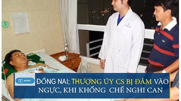 ĐỒNG NAI; THƯỢNG ÚY CS BỊ ĐÂM VÀO NGỰC, KHI KHỐNG CHẾ NGHI CAN