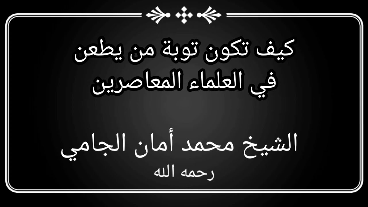 كيف تكون توبة من يطعن في العلماء المعاصرين ؟ / الشيخ محمد أمان الجامي رحمه الله