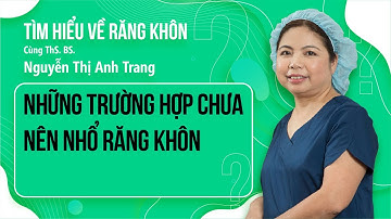 Những Trường Hợp Chưa Nên Nhổ Răng Khôn | Răng Khôn Mọc - Dr. Nguyễn Thị Anh Trang