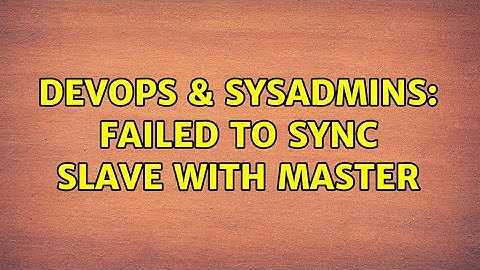 DevOps & SysAdmins: Failed to sync slave with master