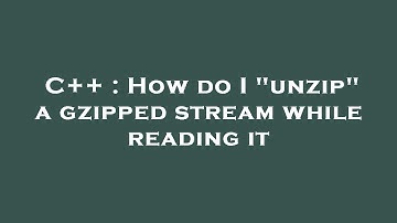 C++ : How do I "unzip" a gzipped stream while reading it