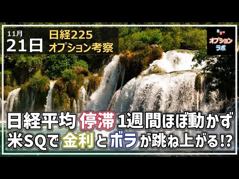 【日経225オプション考察】11/21 日経平均 停滞で1週間ほぼ動かず。米SQで金利とボラが跳ね上がるか!?