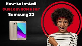 How-To Install Custom Roms For Samsung Z2