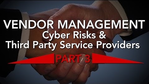 Vendor Management: Cyber Risks & Third Party Service Providers - PART 3 of 3