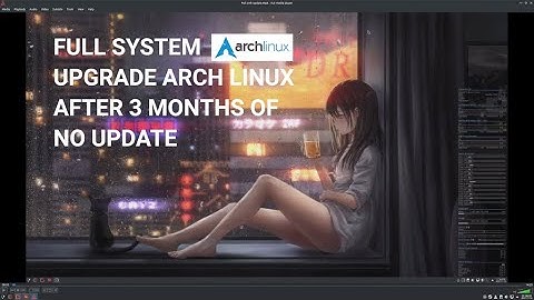 ARCH LINUX UPDATE  - I update my Linux system after very long time (3 months) :)