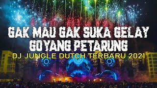 GAK MAU GAK SUKA GELAY !! DJ GOYANG PETARUNG JUNGLE DUTCH TERBARU 2021 NB DUTCH 