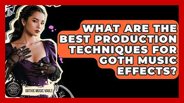 What Are The Best Production Techniques For Goth Music Effects? - Goth Music Vault