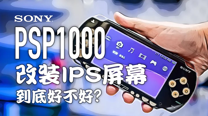 PSP1000可以改装IPS屏幕？我来告诉你到底好不好？ - 天天要闻