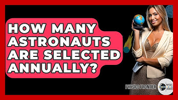 How Many Astronauts Are Selected Annually? - Physics Frontier