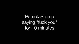 patrick stump saying 'fuck you' for 10 minutes by dysentery world 662 views 6 years ago 10 minutes, 1 second