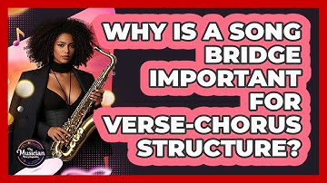 Why Is A Song Bridge Important For Verse-chorus Structure? - The Musician Encyclopedia