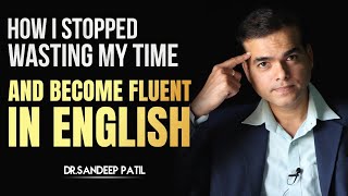 How I stopped wasting my time and become fluent in English. | by Dr. Sandeep Patil.