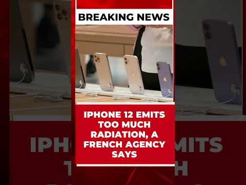 IPHONE 12 EMITS TOO MUCH RADIATION, A FRENCH AGENCY SAYS