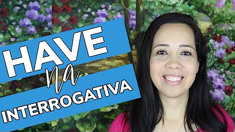Como fazer a pergunta com o verbo have?