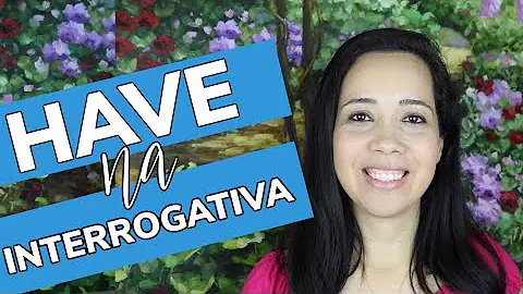 Como fazer pergunta com o verbo have?