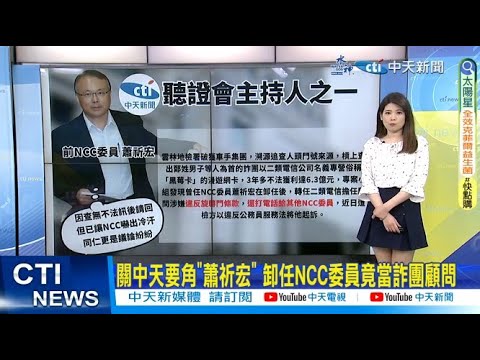 【政治發燒題】關中天要角"蕭祈宏" 卸任NCC委員竟當詐團顧問｜離譜!竟帶著詐團與廠商喬事 NCC前主秘蕭祈宏遭起訴｜ @CtiDeepThroat