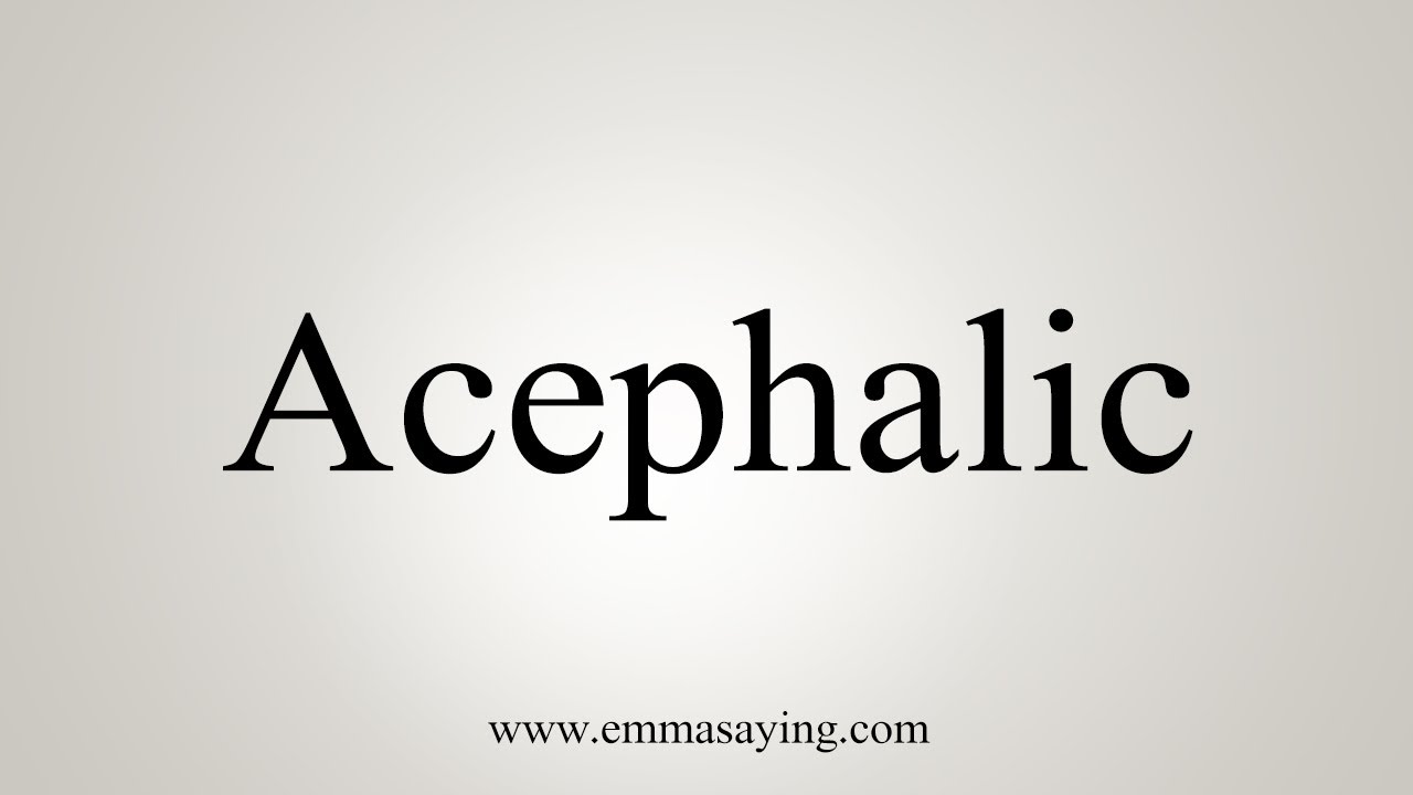 How To Say Acephalic