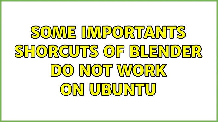 Ubuntu: Some importants shorcuts of Blender do not work on Ubuntu (3 Solutions!!)