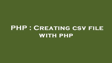 PHP : Creating csv file with php