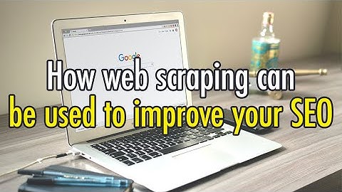 How web scraping can be used to improve your SEO