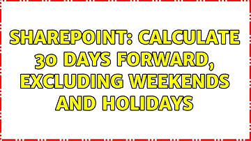 Sharepoint: Calculate 30 days forward, excluding weekends and holidays (2 Solutions!!)
