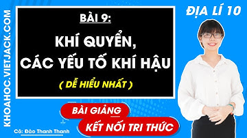 Địa lí lớp 10 Bài 9: Khí quyển, các yếu tố khí hậu - Kết nối tri thức (DỄ HIỂU NHẤT)