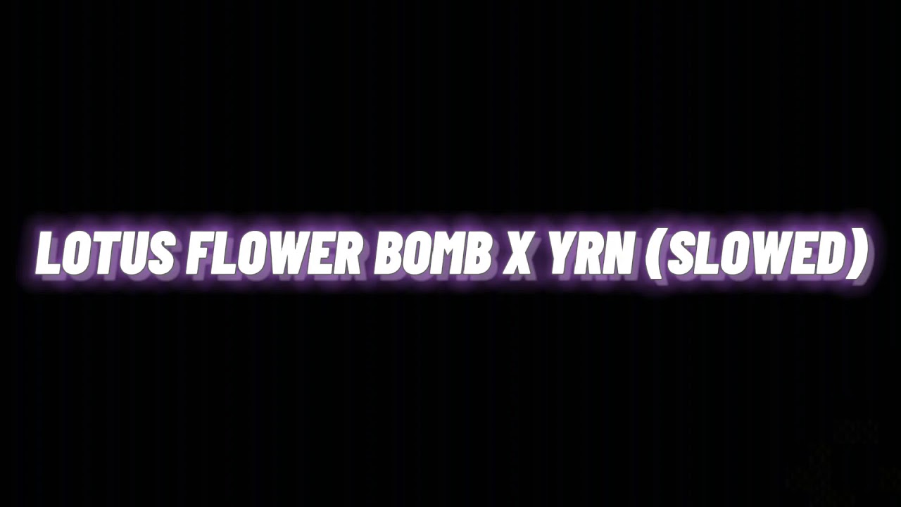 LOTUS FLOWER BOMB X YRN (SLOWED) TIKTOK YouTube