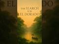 The Hunt for El Dorado: Myth, Gold, and Tragedy: Short History #shorts #history #education