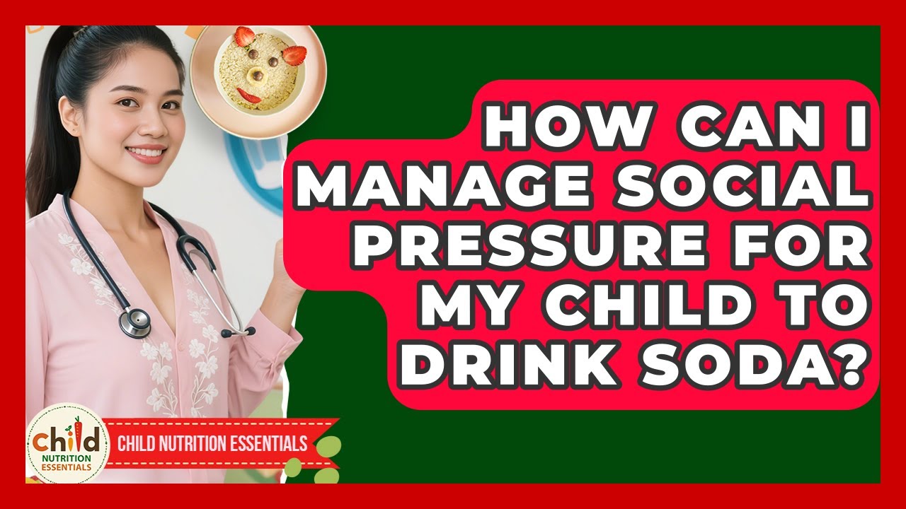 How Can I Manage Social Pressure For My Child To Drink Soda? - Child Nutrition Essentials